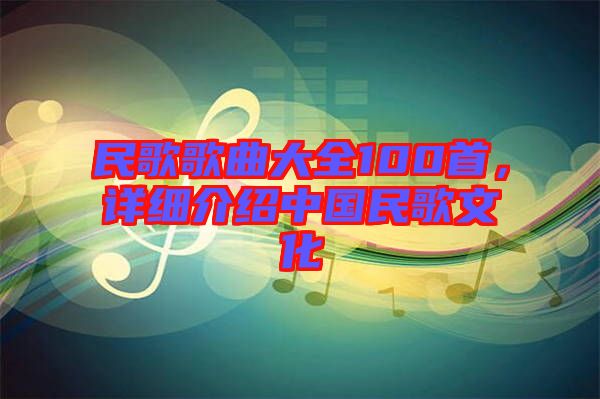 民歌歌曲大全100首，詳細(xì)介紹中國民歌文化