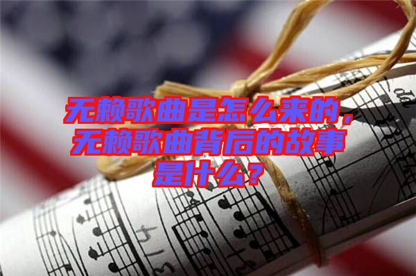 無賴歌曲是怎么來的，無賴歌曲背后的故事是什么？