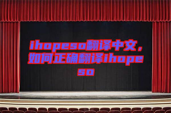 ihopeso翻譯中文，如何正確翻譯ihopeso