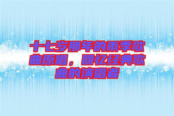 十七歲那年的雨季歌曲原唱，回憶經典歌曲的演唱者