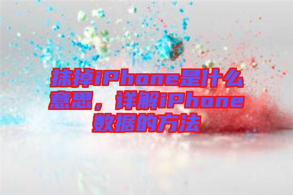 抹掉iPhone是什么意思，詳解iPhone數(shù)據(jù)的方法