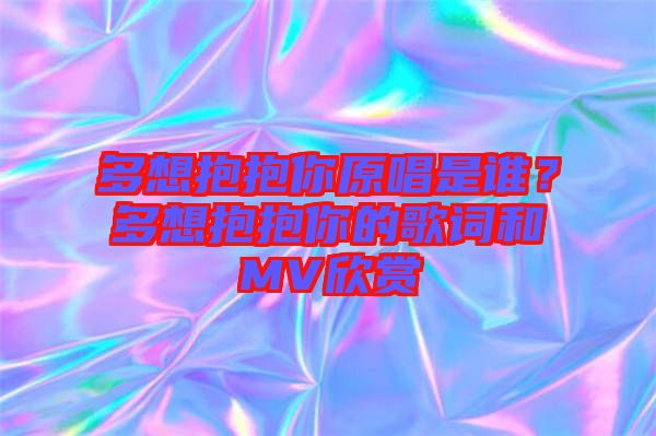 多想抱抱你原唱是誰？多想抱抱你的歌詞和MV欣賞