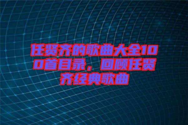 任賢齊的歌曲大全100首目錄，回顧任賢齊經(jīng)典歌曲