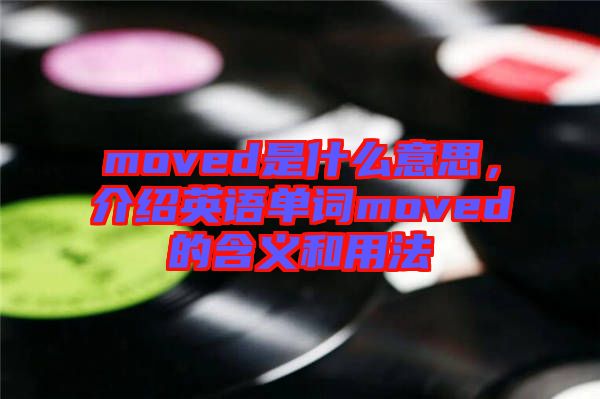 moved是什么意思，介紹英語單詞moved的含義和用法