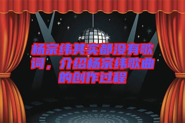 楊宗緯其實都沒有歌詞，介紹楊宗緯歌曲的創(chuàng)作過程