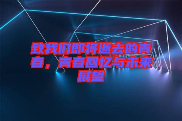 致我們即將逝去的青春，青春回憶與未來展望