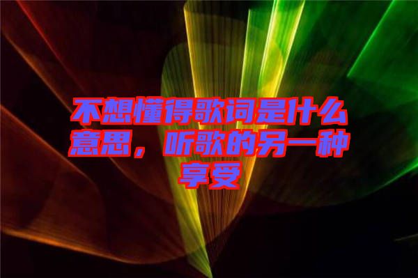 不想懂得歌詞是什么意思，聽歌的另一種享受