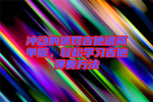 沖動的懲罰吉他譜簡單版，輕松學(xué)習(xí)吉他彈奏方法