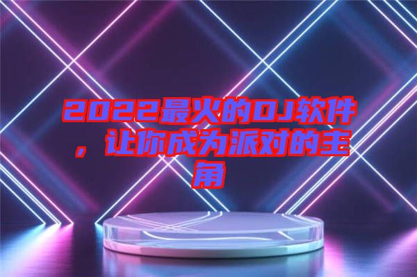 2022最火的DJ軟件，讓你成為派對的主角