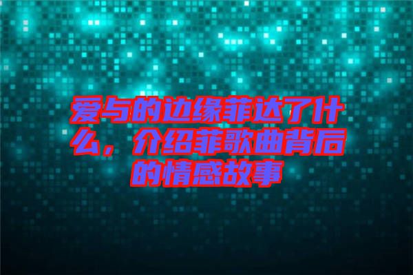 愛與的邊緣菲達了什么，介紹菲歌曲背后的情感故事