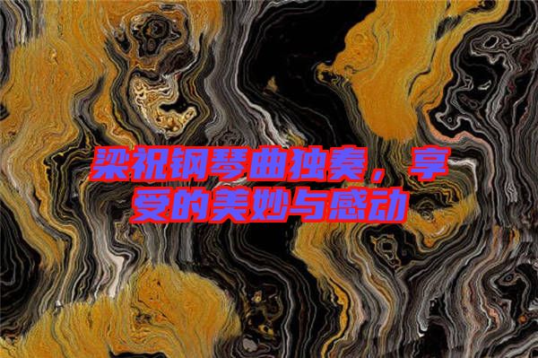 梁祝鋼琴曲獨(dú)奏，享受的美妙與感動