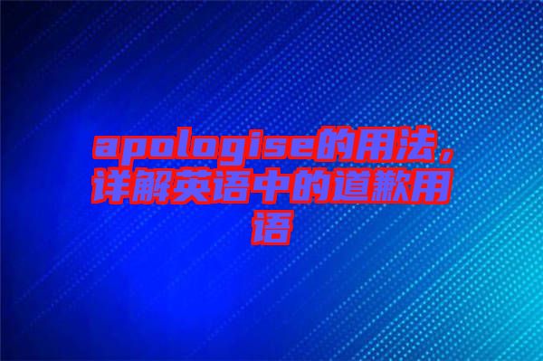 apologise的用法，詳解英語中的道歉用語