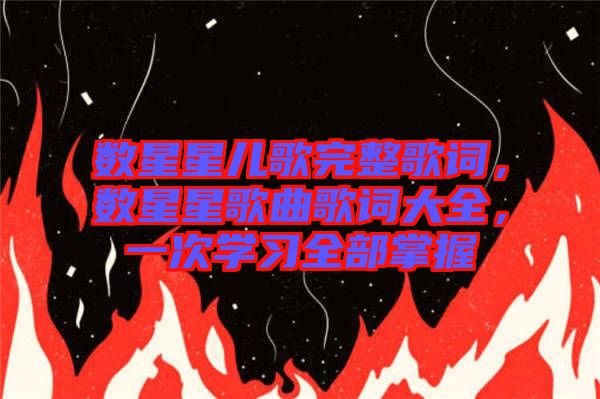 數(shù)星星兒歌完整歌詞，數(shù)星星歌曲歌詞大全，一次學習全部掌握