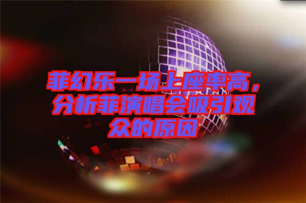 菲幻樂一場上座率高，分析菲演唱會吸引觀眾的原因