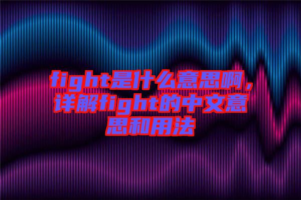 fight是什么意思啊，詳解fight的中文意思和用法