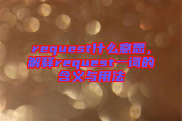 request什么意思，解釋request一詞的含義與用法