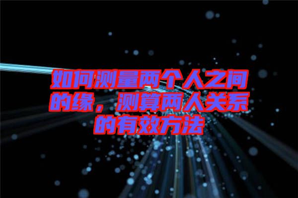 如何測(cè)量?jī)蓚€(gè)人之間的緣，測(cè)算兩人關(guān)系的有效方法