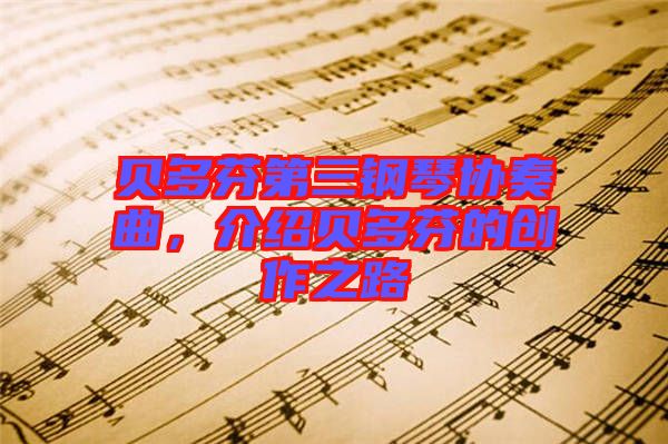 貝多芬第三鋼琴協(xié)奏曲，介紹貝多芬的創(chuàng)作之路