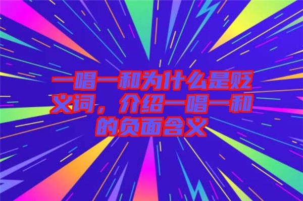 一唱一和為什么是貶義詞，介紹一唱一和的負(fù)面含義