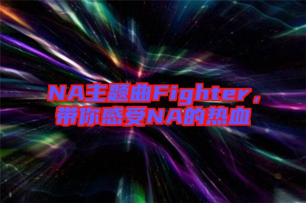 NA主題曲Fighter，帶你感受NA的熱血