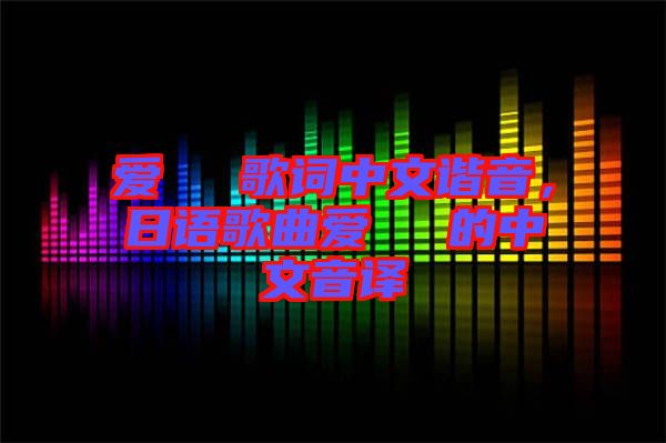 愛(ài)してる歌詞中文諧音，日語(yǔ)歌曲愛(ài)してる的中文音譯