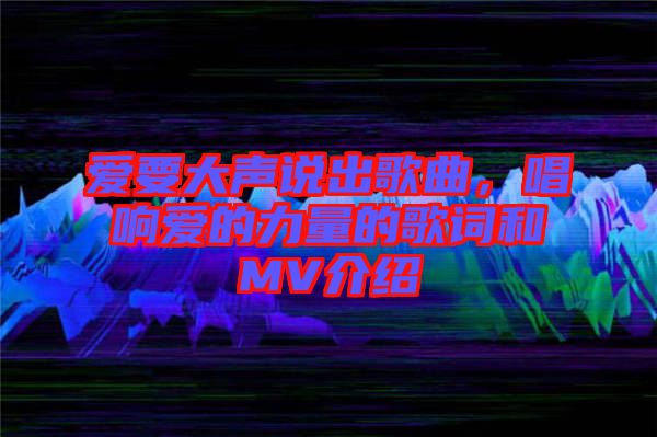 愛要大聲說出歌曲，唱響愛的力量的歌詞和MV介紹