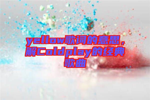 yellow歌詞的意思，解Coldplay的經(jīng)典歌曲