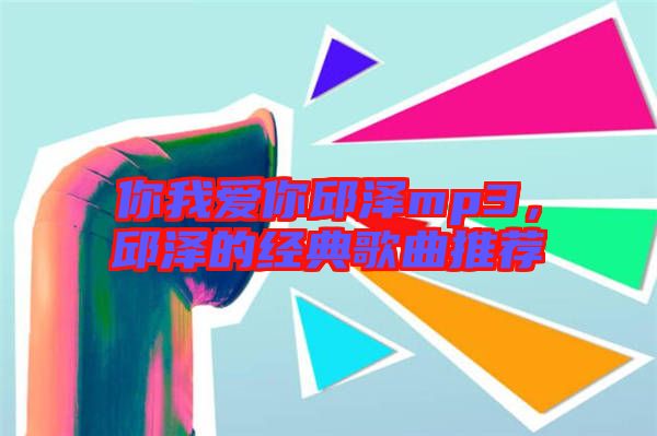 你我愛你邱澤mp3，邱澤的經典歌曲推薦