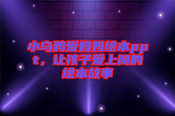 小烏鴉愛媽媽繪本ppt，讓孩子愛上閱的繪本故事