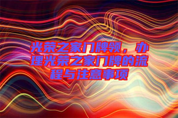 光榮之家門牌領(lǐng)，辦理光榮之家門牌的流程與注意事項(xiàng)