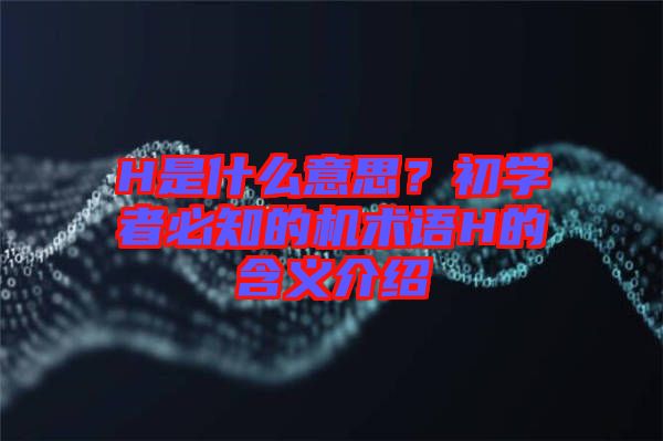 H是什么意思？初學者必知的機術語H的含義介紹