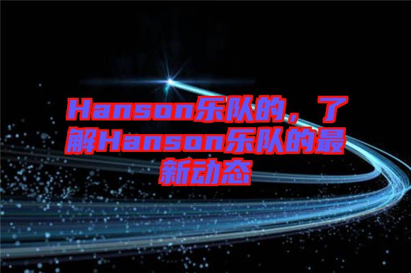 Hanson樂(lè)隊(duì)的，了解Hanson樂(lè)隊(duì)的最新動(dòng)態(tài)