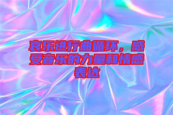 哀樂(lè)進(jìn)行曲循環(huán)，感受音樂(lè)的力量和情感表達(dá)