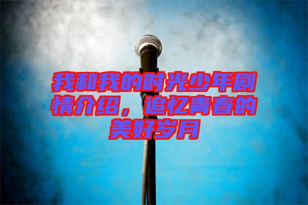 我和我的時(shí)光少年劇情介紹，追憶青春的美好歲月