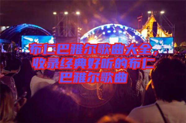 布仁巴雅爾歌曲大全，收錄經(jīng)典好聽的布仁巴雅爾歌曲