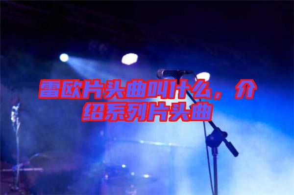 雷歐片頭曲叫什么，介紹系列片頭曲