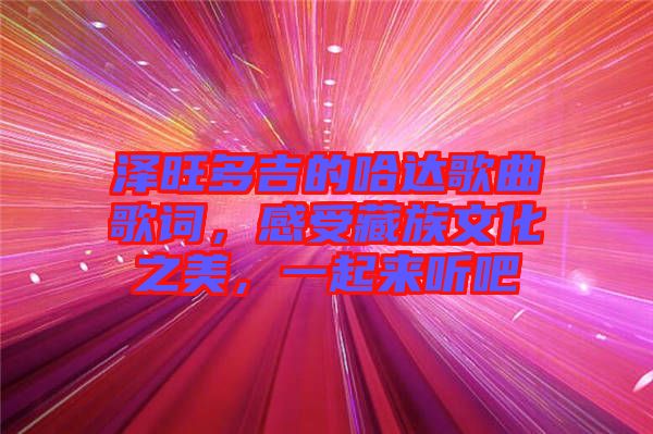 澤旺多吉的哈達歌曲歌詞，感受藏族文化之美，一起來聽吧