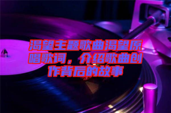 渴望主題歌曲渴望原唱歌詞，介紹歌曲創(chuàng)作背后的故事