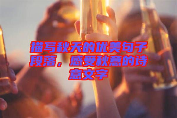 描寫秋天的優(yōu)美句子段落，感受秋意的詩意文字