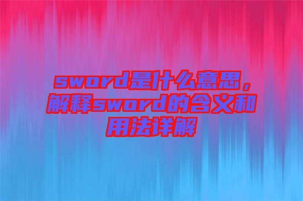 sword是什么意思，解釋sword的含義和用法詳解