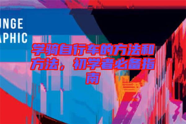 學(xué)騎自行車的方法和方法，初學(xué)者必備指南