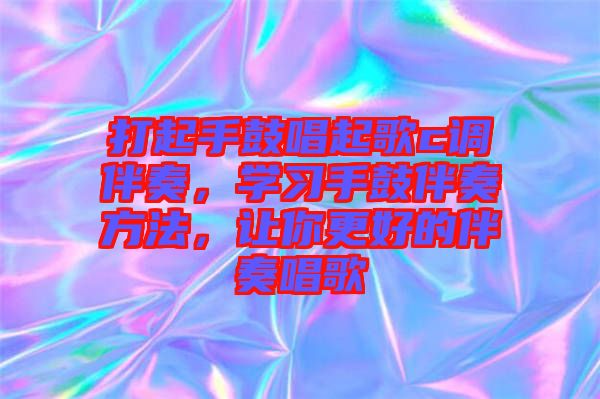 打起手鼓唱起歌c調(diào)伴奏，學(xué)習(xí)手鼓伴奏方法，讓你更好的伴奏唱歌