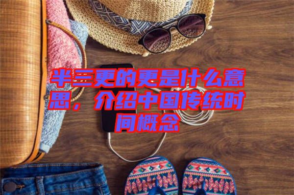 半三更的更是什么意思，介紹中國傳統(tǒng)時間概念