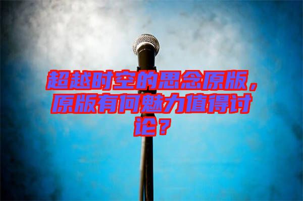 超越時(shí)空的思念原版，原版有何魅力值得討論？