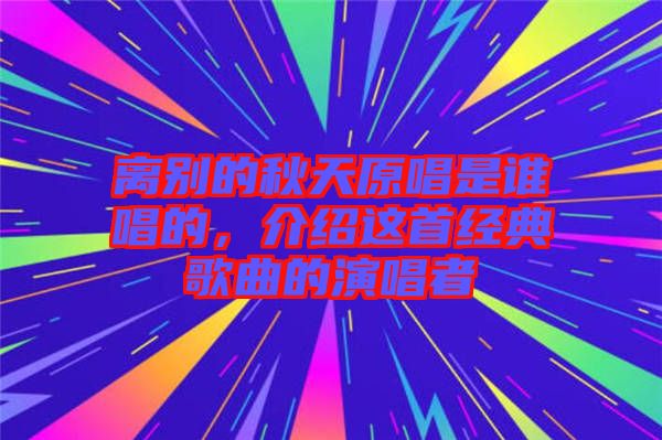 離別的秋天原唱是誰唱的，介紹這首經(jīng)典歌曲的演唱者