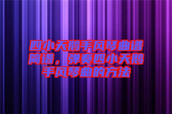 四小天鵝手風(fēng)琴曲譜簡譜，彈奏四小天鵝手風(fēng)琴曲的方法