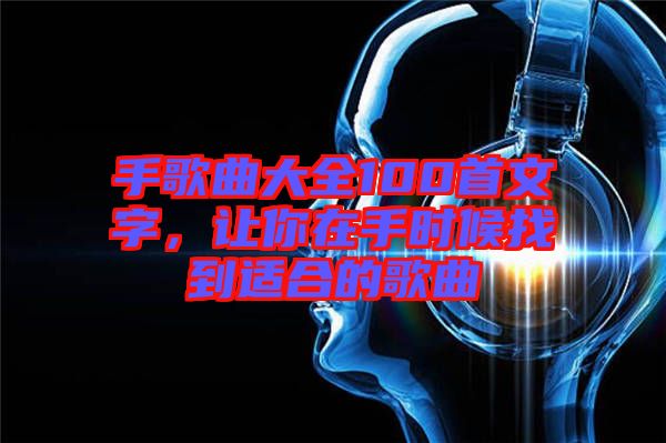 手歌曲大全100首文字，讓你在手時(shí)候找到適合的歌曲