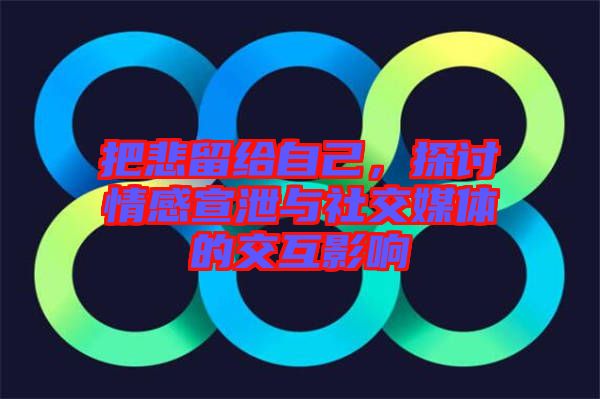 把悲留給自己，探討情感宣泄與社交媒體的交互影響