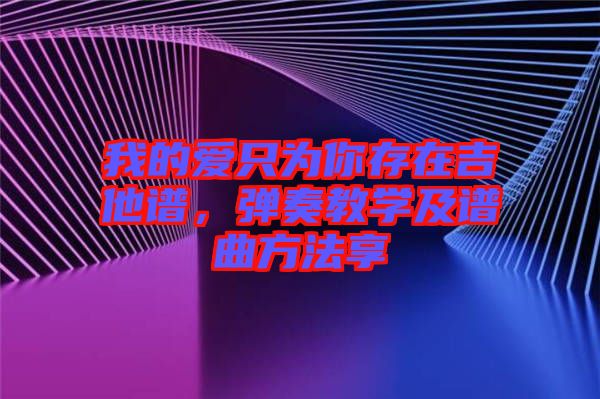 我的愛只為你存在吉他譜，彈奏教學(xué)及譜曲方法享