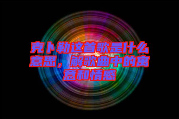 克卜勒這首歌是什么意思，解歌曲中的寓意和情感